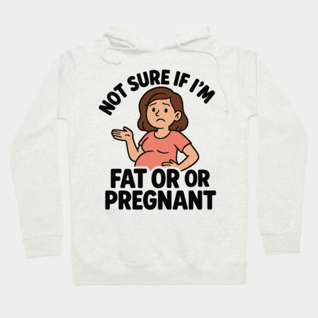 Funny Not Sure If I'm Fat Or Pregnant Gift Pregnancy Women Hoodie by Customer's Store 1