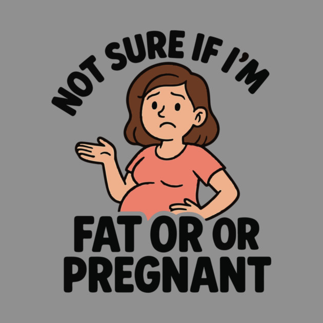 Funny Not Sure If I'm Fat Or Pregnant Gift Pregnancy Women by Customer's Store 1