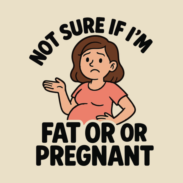 Funny Not Sure If I'm Fat Or Pregnant Gift Pregnancy Women by Customer's Store 1