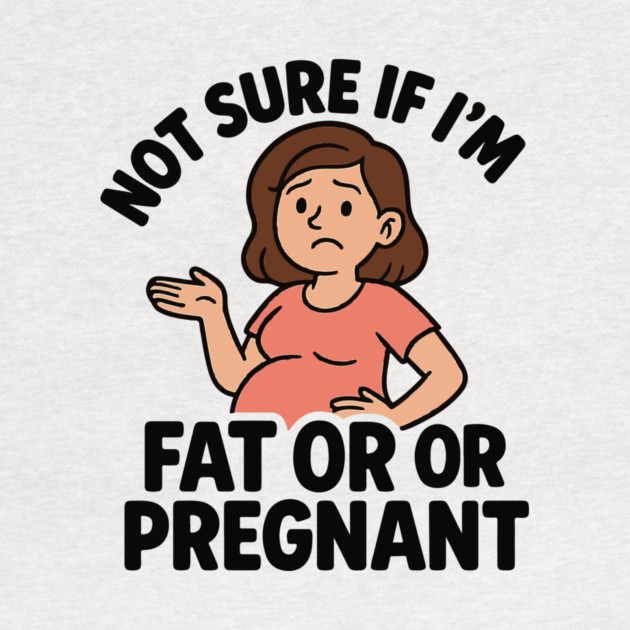 Funny Not Sure If I'm Fat Or Pregnant Gift Pregnancy Women by Customer's Store 1