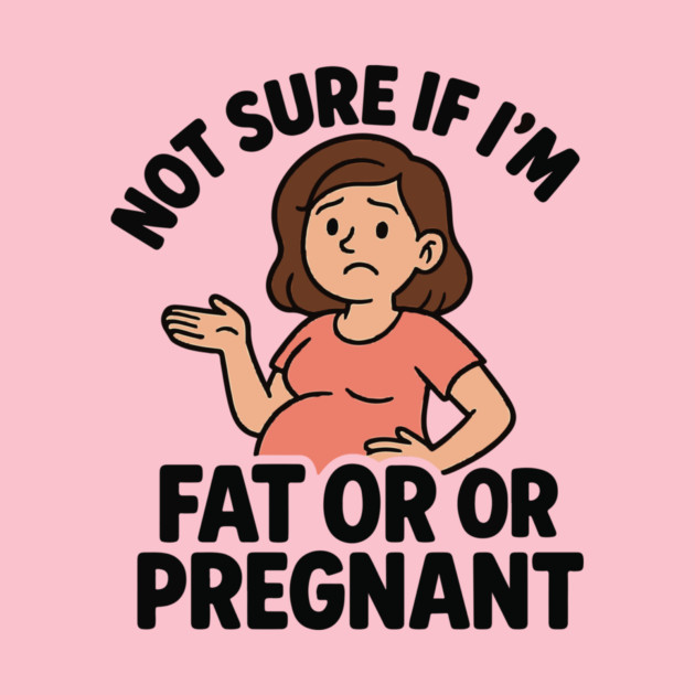 Funny Not Sure If I'm Fat Or Pregnant Gift Pregnancy Women by Customer's Store 1