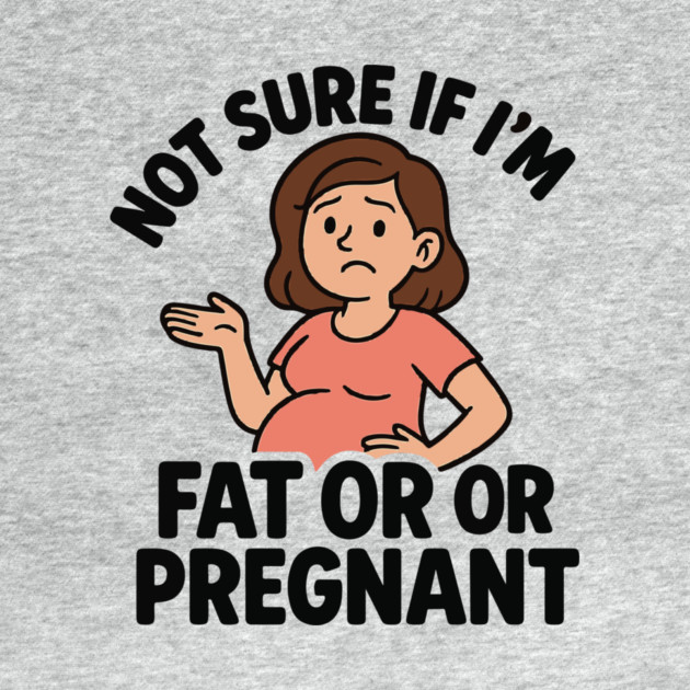 Funny Not Sure If I'm Fat Or Pregnant Gift Pregnancy Women by Customer's Store 1