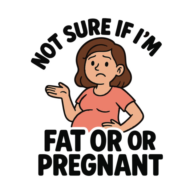 Funny Not Sure If I'm Fat Or Pregnant Gift Pregnancy Women by Customer's Store 1