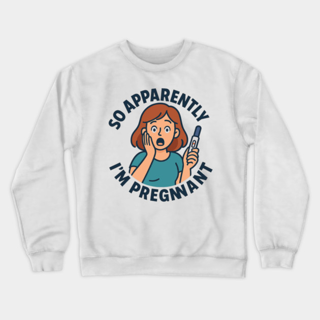 So Apparently I'm Pregnant Funny Pregnant Announcement Crewneck Sweatshirt by Customer's Store 1