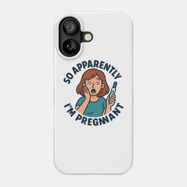 So Apparently I'm Pregnant Funny Pregnant Announcement Phone Case by Customer's Store 1