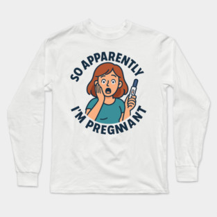 So Apparently I'm Pregnant Funny Pregnant Announcement Long Sleeve T-Shirt