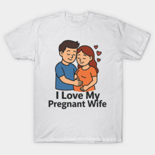 I love my pregnant wife funny pregnancy announcemment T-Shirt