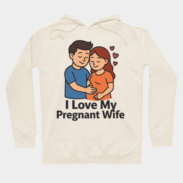 I love my pregnant wife funny pregnancy announcemment Hoodie by Customer's Store 1