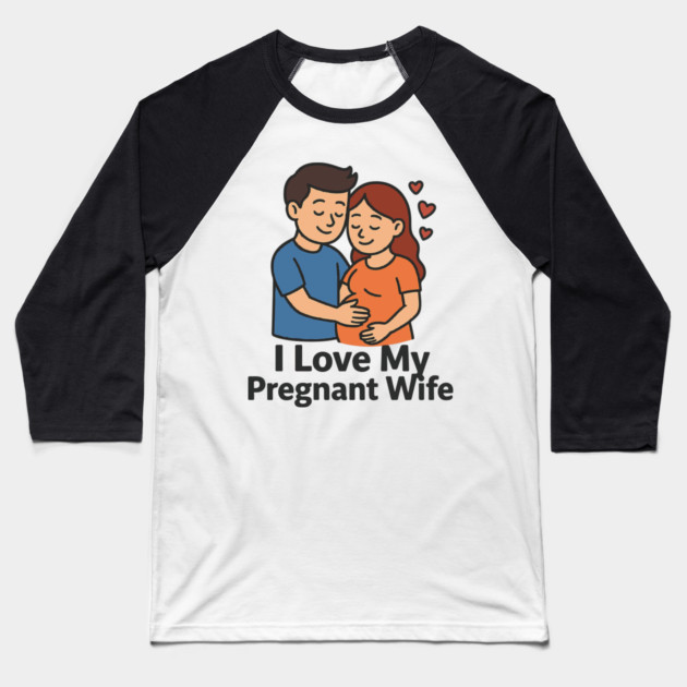 I love my pregnant wife funny pregnancy announcemment Baseball T-Shirt by Customer's Store 1