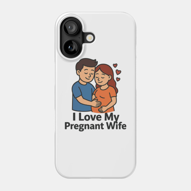 I love my pregnant wife funny pregnancy announcemment Phone Case by Customer's Store 1