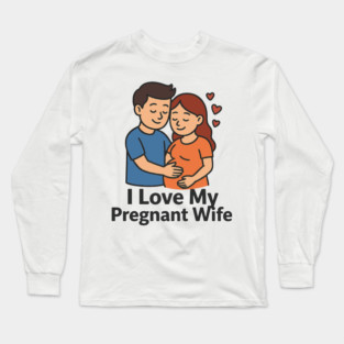 I love my pregnant wife funny pregnancy announcemment Long Sleeve T-Shirt