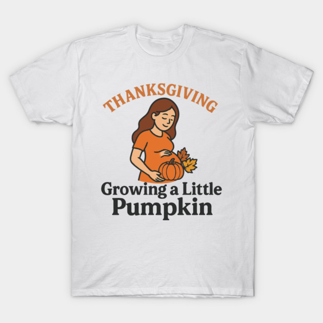 Women's Maternity Thanksgiving Growing a Little Pumpkin Fall Pumpkins Graphic Pregnancy Announcement T-Shirt by Customer's Store 1