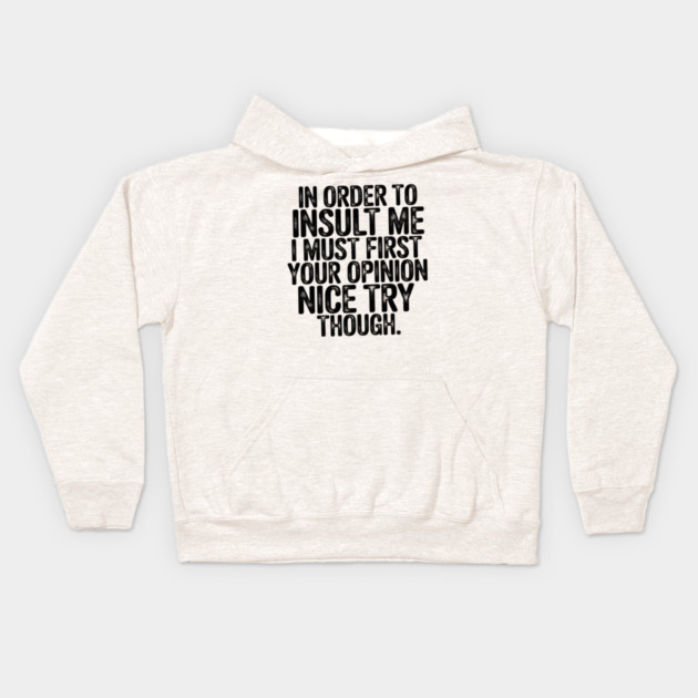 In Order to Insult Me I Must First Value Your Opinion Nice Try Though Kids Hoodie by Pixel Threads 