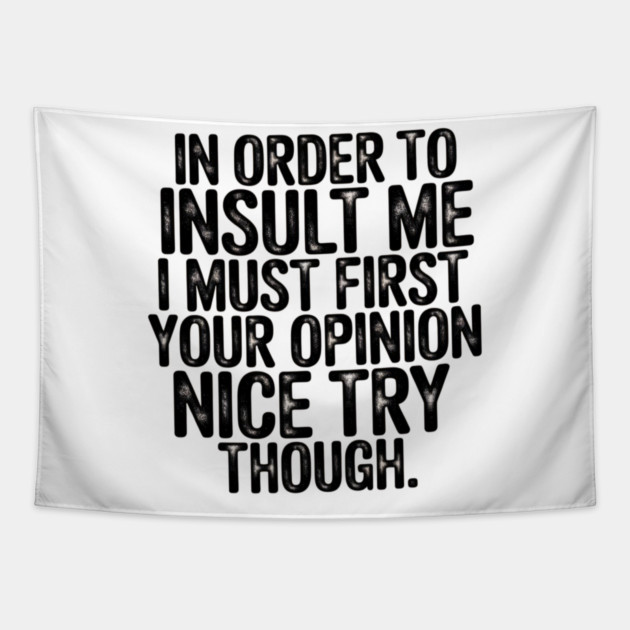 In Order to Insult Me I Must First Value Your Opinion Nice Try Though Tapestry by Pixel Threads 