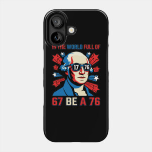 In The World Full Of 67 To Be A 76 George Washington 67 Meme Phone Case