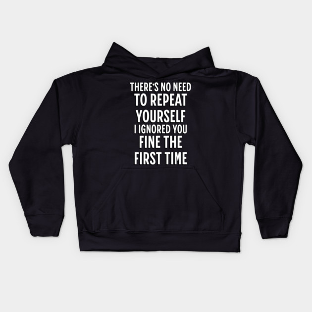 There's No Need Repeat Yourself I Ignored You fine the first time Kids Hoodie by Pixel Threads 