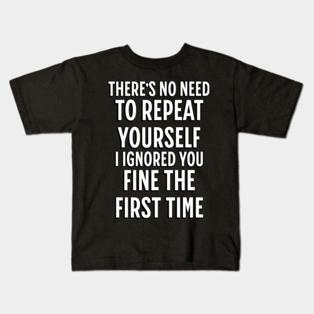 There's No Need Repeat Yourself I Ignored You fine the first time Kids T-Shirt by Pixel Threads 