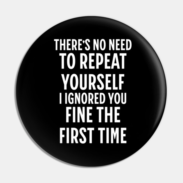 There's No Need Repeat Yourself I Ignored You fine the first time Pin by Pixel Threads 