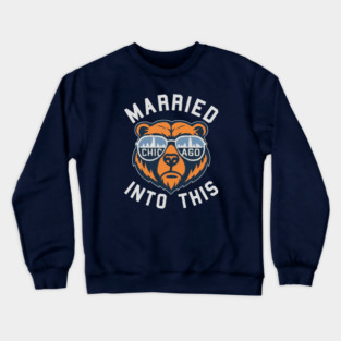 Chicago Bears Shirts Married Into this Chicago Football Shirt: Funny Bear Sports M10109 Crewneck Sweatshirt