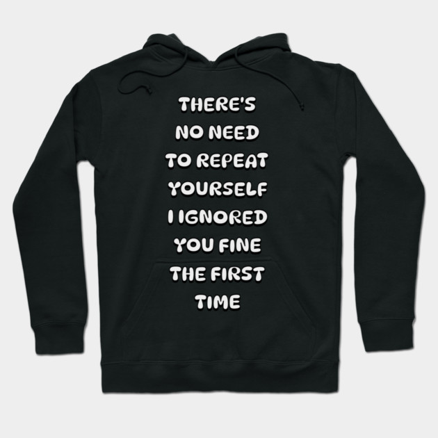 There's No Need Repeat Yourself I Ignored You fine the first time Hoodie by Pixel Threads 