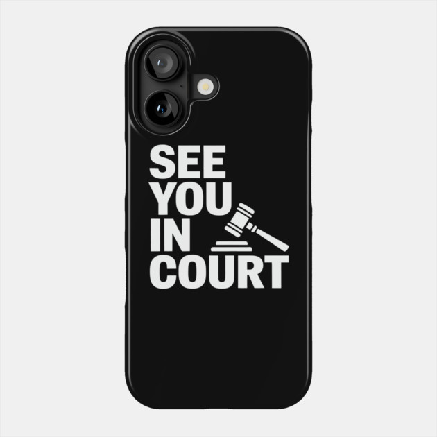 SEE YOU IN COURT Phone Case by CreativeSage