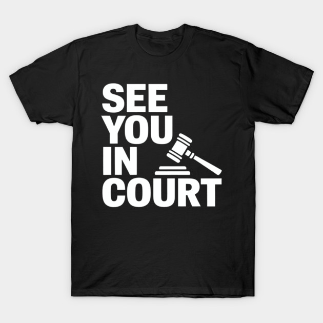 SEE YOU IN COURT T-Shirt by CreativeSage