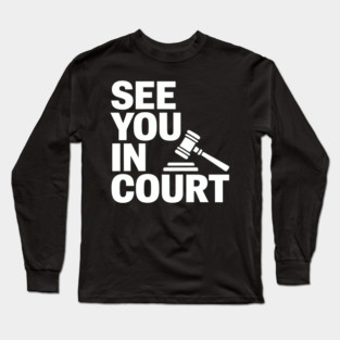 SEE YOU IN COURT Long Sleeve T-Shirt