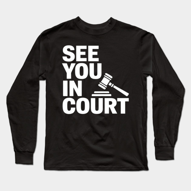 SEE YOU IN COURT Long Sleeve T-Shirt by CreativeSage