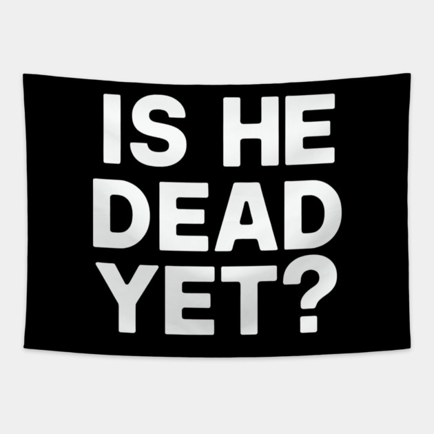 Is He Dead Yet? Tapestry by CreativeSage