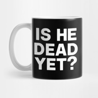 Is He Dead Yet? Mug