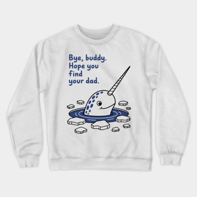 Bye, Buddy! Hope you find your dad Crewneck Sweatshirt by CreativeSage
