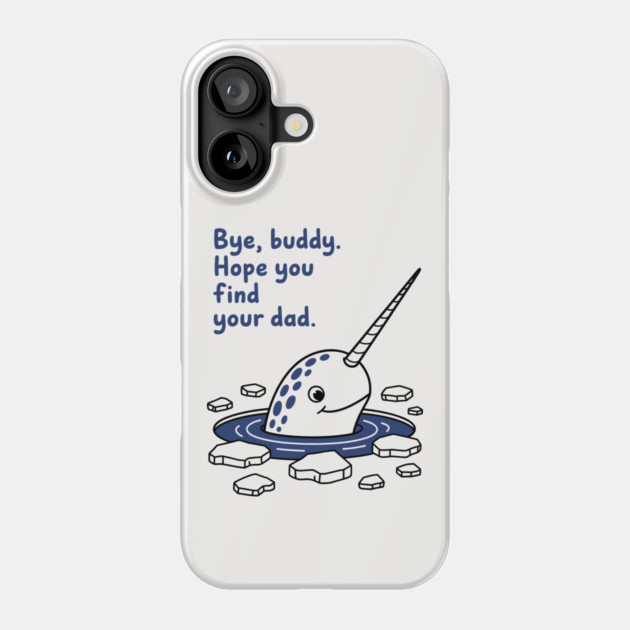 Bye, Buddy! Hope you find your dad Phone Case by CreativeSage