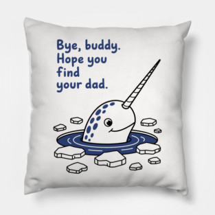 Bye, Buddy! Hope you find your dad Pillow