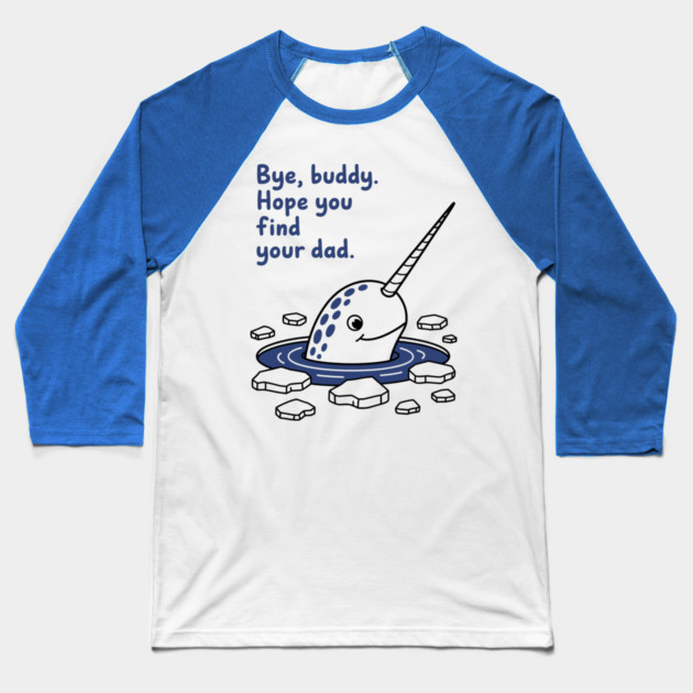 Bye, Buddy! Hope you find your dad Baseball T-Shirt by CreativeSage