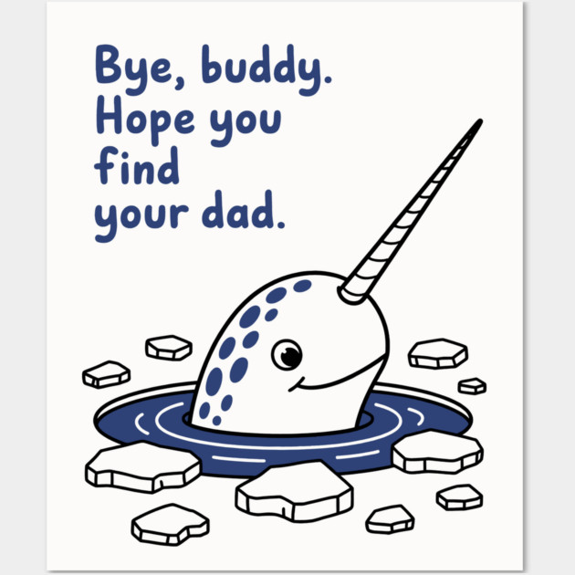 Bye, Buddy! Hope you find your dad Wall Art by CreativeSage