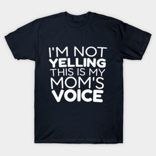 I’m Not Yelling, This Is My Mom Voice T-Shirt