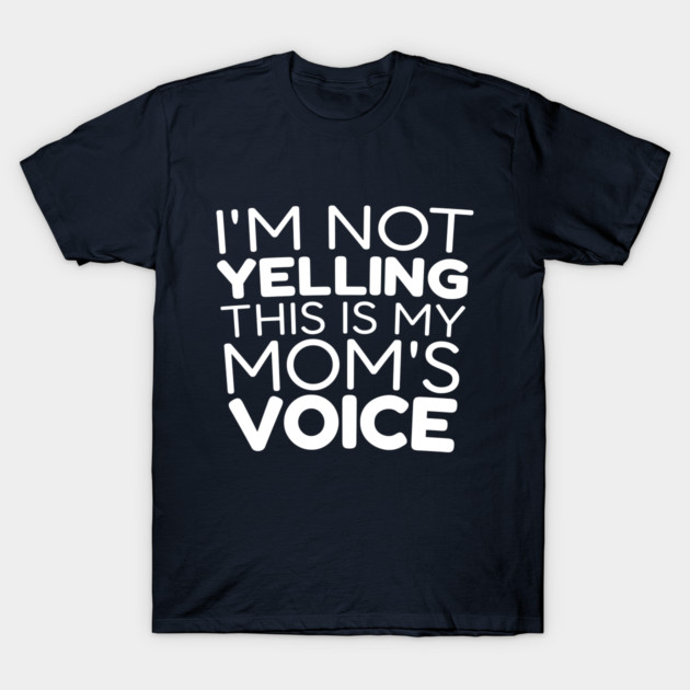 I’m Not Yelling, This Is My Mom Voice T-Shirt by DIGITAL MERCH CREATIONS