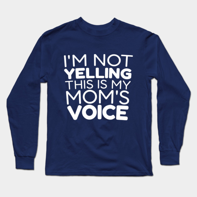 I’m Not Yelling, This Is My Mom Voice Long Sleeve T-Shirt by DIGITAL MERCH CREATIONS