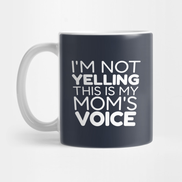 I’m Not Yelling, This Is My Mom Voice by DIGITAL MERCH CREATIONS