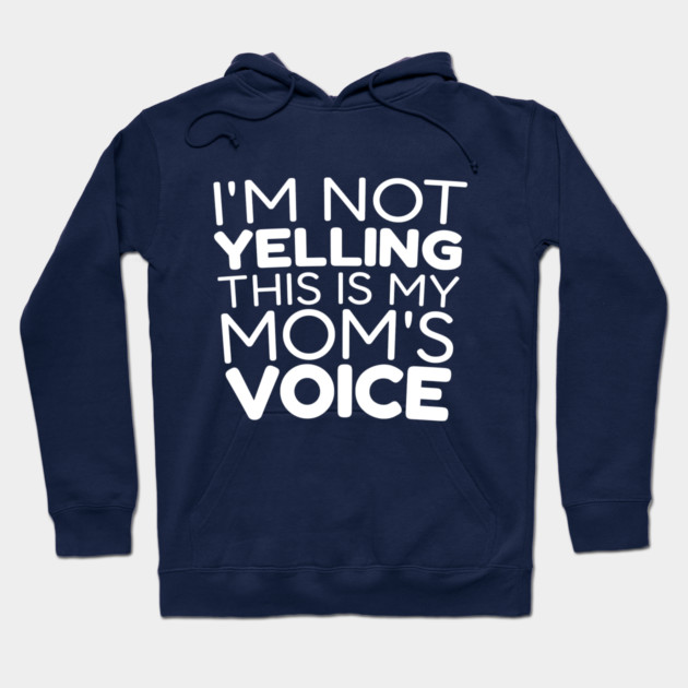 I’m Not Yelling, This Is My Mom Voice Hoodie by DIGITAL MERCH CREATIONS