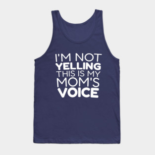 I’m Not Yelling, This Is My Mom Voice Tank Top