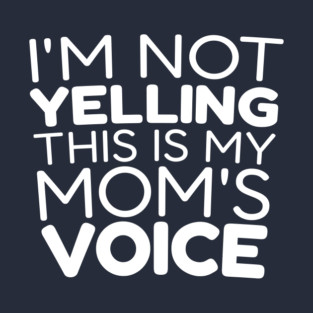 I’m Not Yelling, This Is My Mom Voice T-Shirt