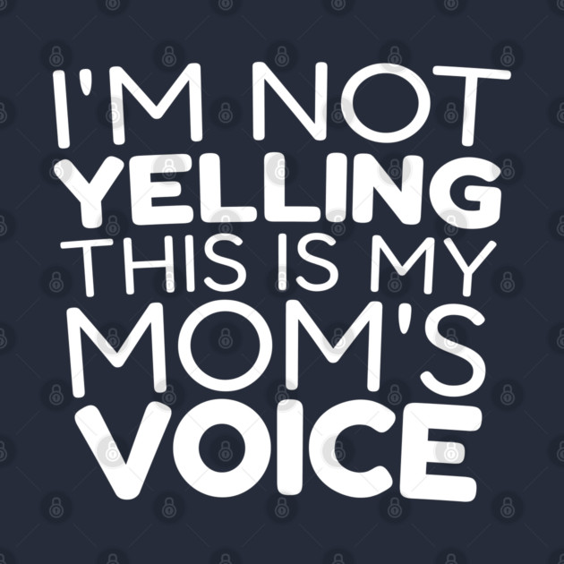 I’m Not Yelling, This Is My Mom Voice by DIGITAL MERCH CREATIONS