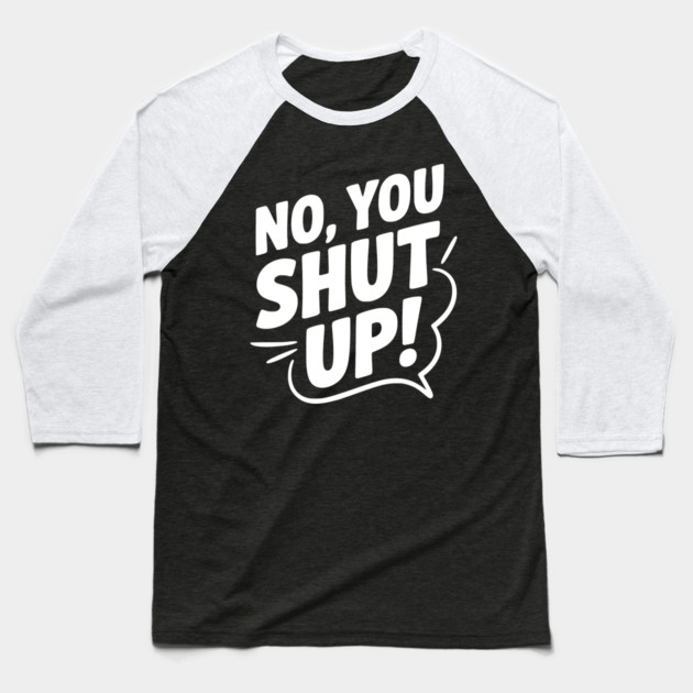 No, You Shut Up! Baseball T-Shirt by Frank Ring