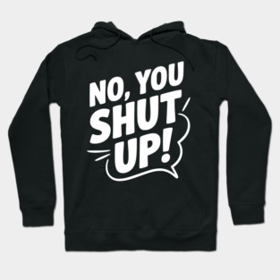 No, You Shut Up! Hoodie