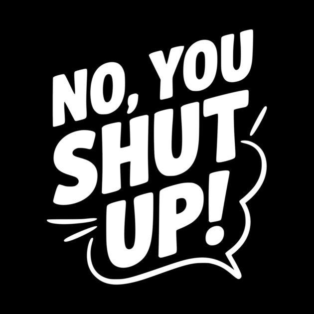 No, You Shut Up! by Frank Ring