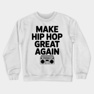 Make Hip Hop Great Again Crewneck Sweatshirt
