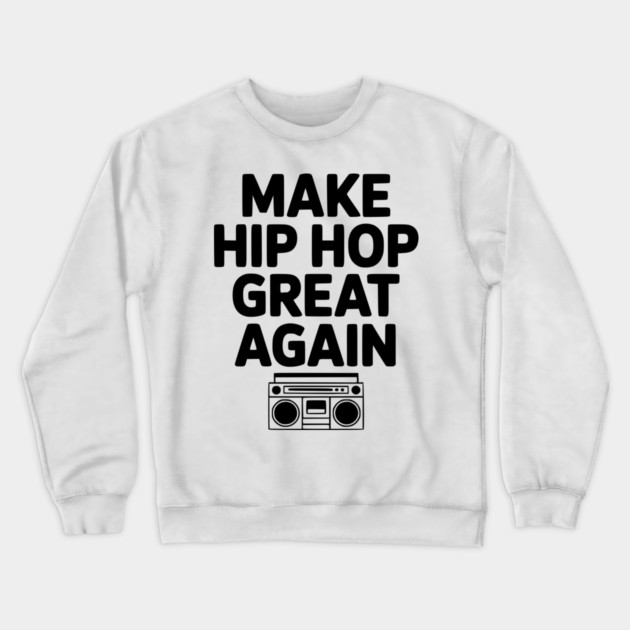 Make Hip Hop Great Again Crewneck Sweatshirt by Frank Ring