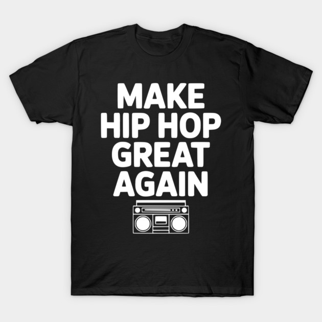 Make Hip Hop Great Again T-Shirt by Frank Ring