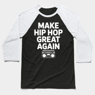 Make Hip Hop Great Again Baseball T-Shirt